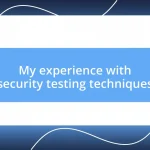 My experience with security testing techniques