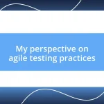 My perspective on agile testing practices