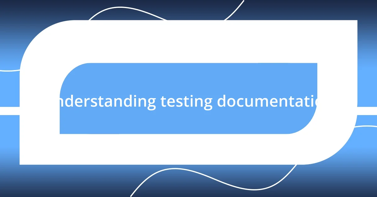 Understanding testing documentation