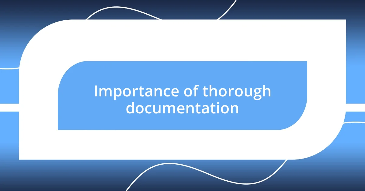 Importance of thorough documentation