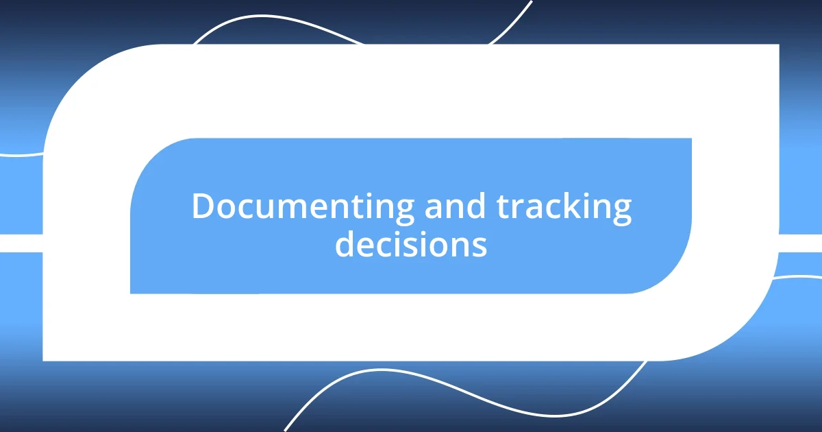 Documenting and tracking decisions